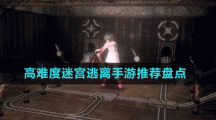 高難度迷宮逃離手游推薦盤(pán)點(diǎn)