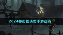2024都市恐怖怪談?lì)愑螒蛲扑]盤(pán)點(diǎn)