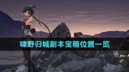 《鳴潮》嘯野歸城副本寶箱位置一覽