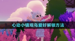 《心動(dòng)小鎮(zhèn)》觀鳥愛(ài)好解鎖方法